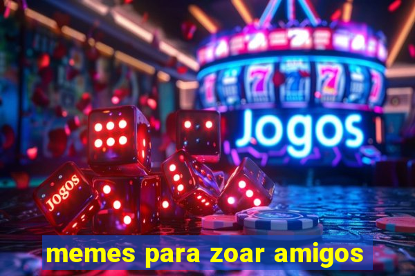 memes para zoar amigos